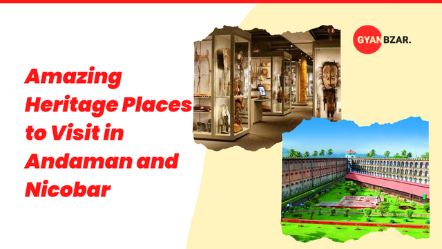 Amazing Heritage Places to Visit in Andaman and Nicobar