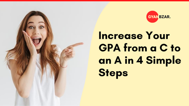 How to Increase Your GPA from a C to an A in 4 Simple Steps.