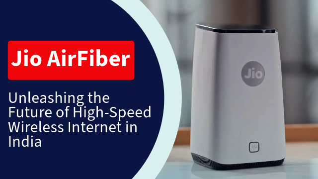 Jio AirFiber: Unleashing the Future of High-Speed Wireless Internet in India
