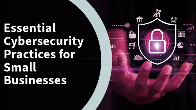 Essential Cybersecurity Practices for Small Businesses