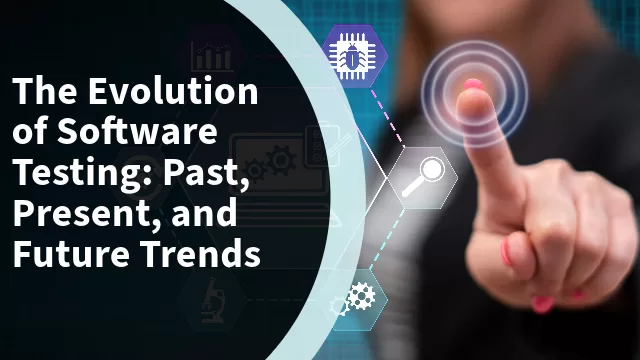 The Evolution of Software Testing: Past, Present, and Future Trends