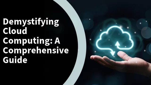 Demystifying Cloud Computing: A Comprehensive Guide