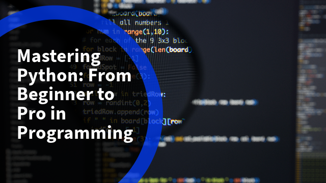 Mastering Python: From Beginner to Pro in Programming