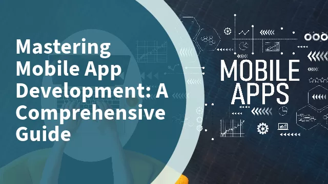 Mastering Mobile App Development: A Comprehensive Guide