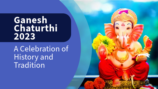 Ganesh Chaturthi 2023: A Celebration of History and Tradition