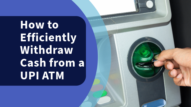 How to Efficiently Withdraw Cash from a UPI ATM