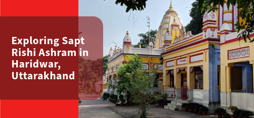 Exploring Sapt Rishi Ashram in Haridwar, Uttarakhand