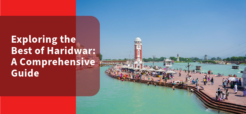 Exploring the Best of Haridwar: A Comprehensive Guide