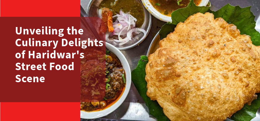 Unveiling the Culinary Delights of Haridwar’s Street Food Scene