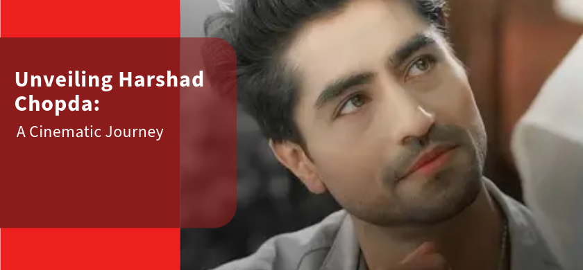 Unveiling Harshad Chopda: A Cinematic Journey