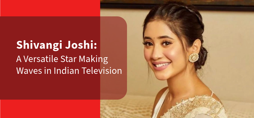 Shivangi Joshi: A Versatile Star Making Waves in Indian Television